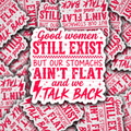 Good women still exist but our stomach's ain't flat and we talk back Die Cut sticker