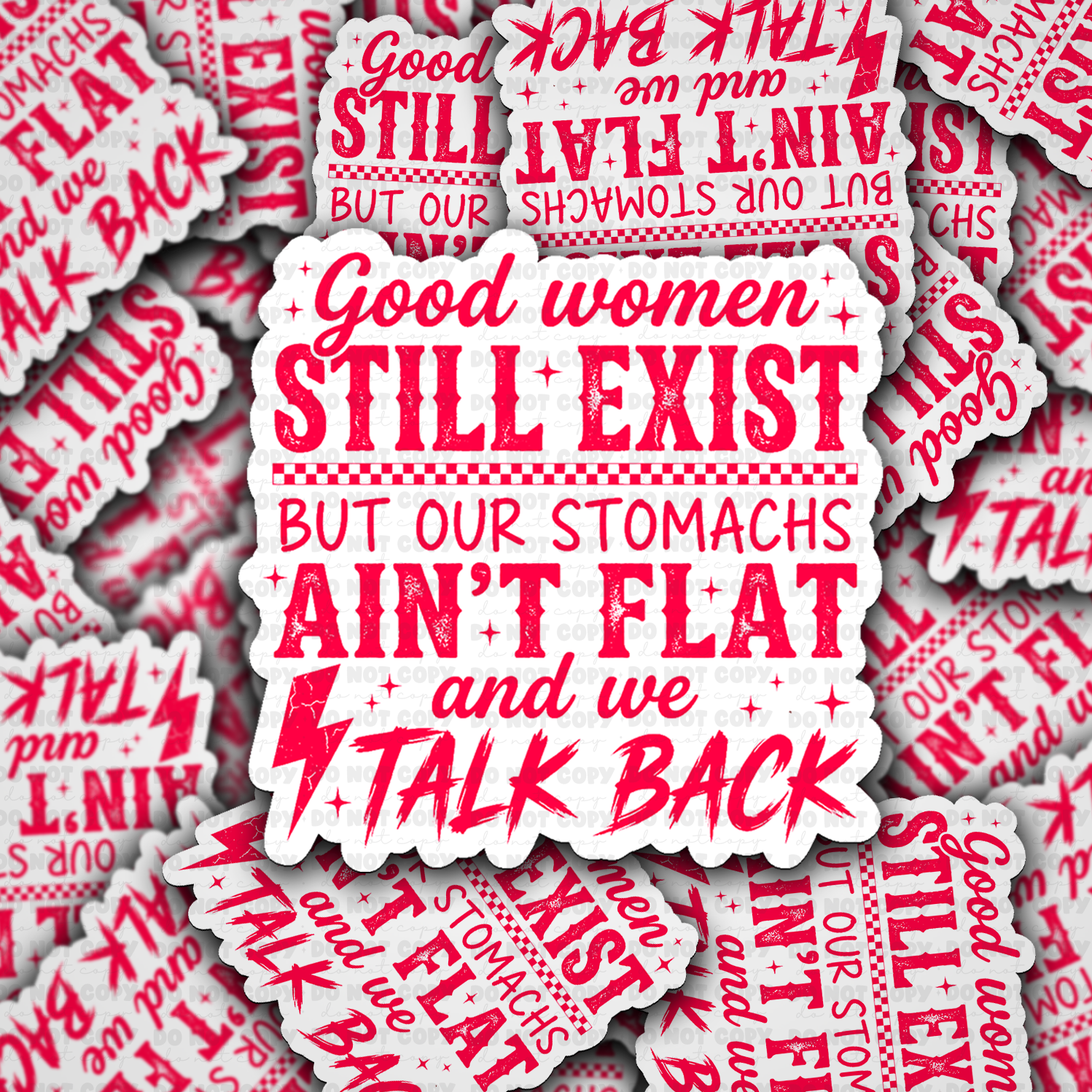 Good women still exist but our stomach's ain't flat and we talk back Die Cut sticker