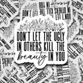Don't let the ugly in others kill the beauty in you